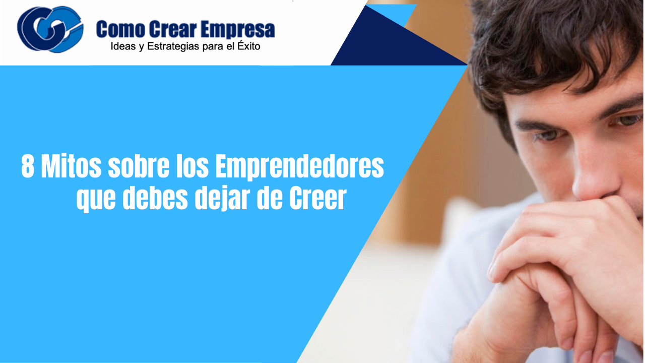 Los 8 Mitos que debes dejar de creer para Emprender